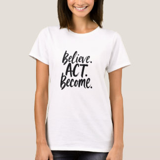 Believe. Act. Become. – Motivational Minimalist Qu T-Shirt