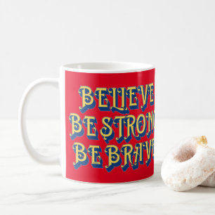 BELIEVE, BE STRONG, BE BRAVE inspirational Coffee Mug
