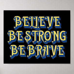 BELIEVE, BE STRONG, BE BRAVE inspirational         Poster