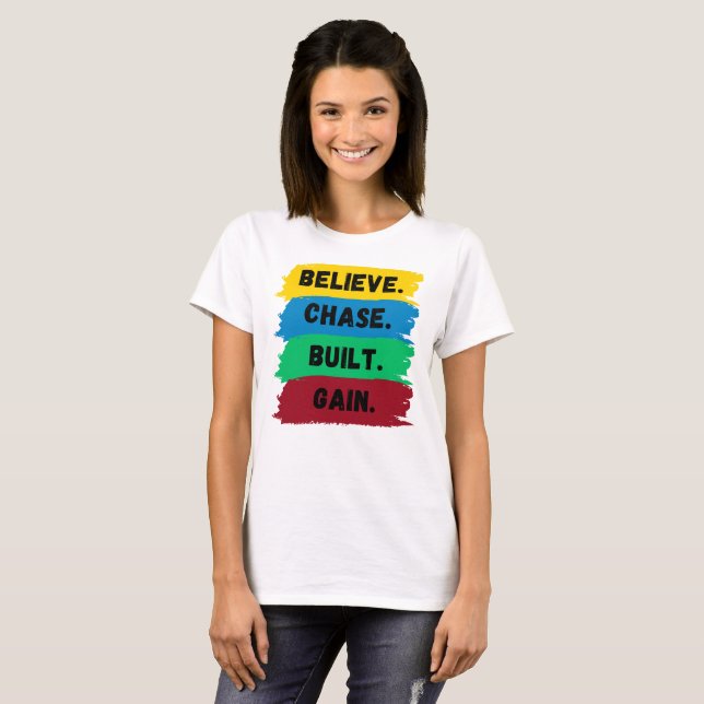 Believe, Chase, Built, Gain motivational slogan T-Shirt (Front Full)