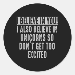 believe in and in Unicorns Funny Motivational Classic Round Sticker