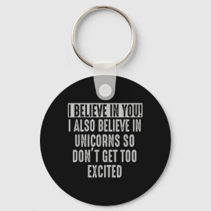 believe in and in Unicorns Funny Motivational Key Ring
