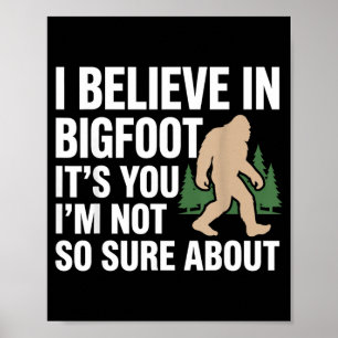 Believe In Bigfoot Funny Quote Sasquatch Humour Poster