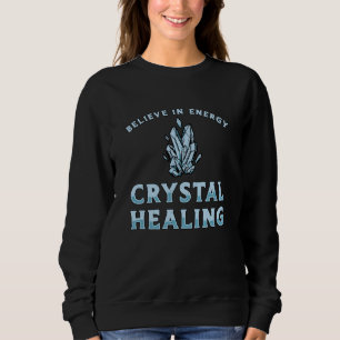 Believe In Energy Crystal Healing Healer Gemstones Sweatshirt