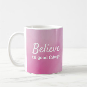 Believe in Good Things Quote Pink Purple Coffee Mug