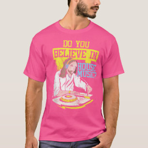 Believe In House Music Jesus Techno Rave Dj Electr T-Shirt