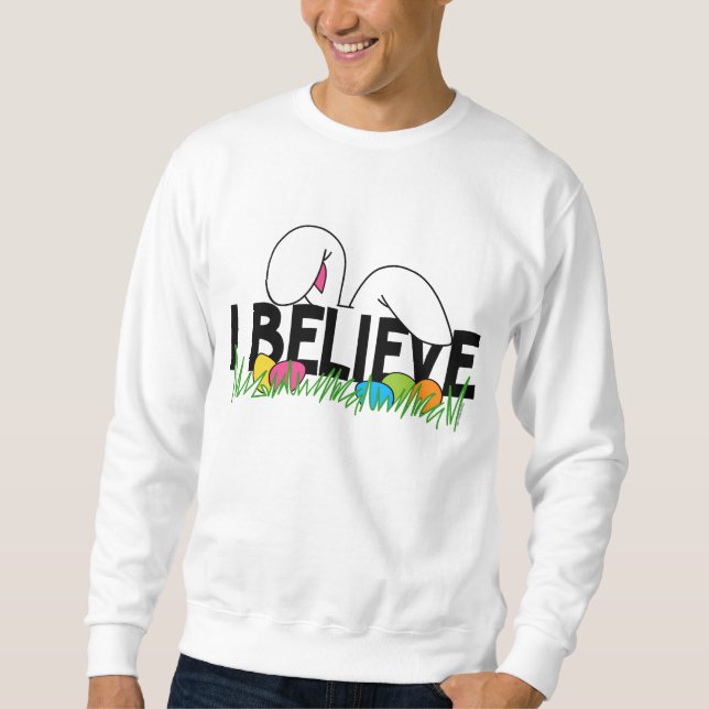 Believe In The Easter Bunny Sweatshirt (Front)
