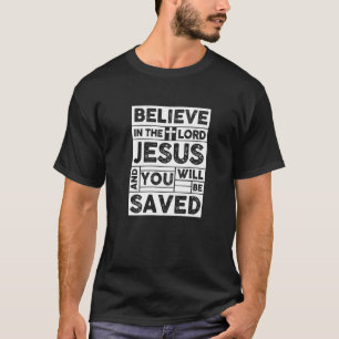 Believe In The Lord Jesus And You Will Be Saved 1 T-Shirt