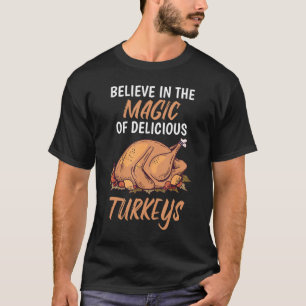 Believe In The Magic Of Delicious Turkeys 3 T-Shirt