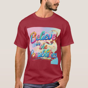 Believe in the Possibilities: Vibrant Inspiration T-Shirt