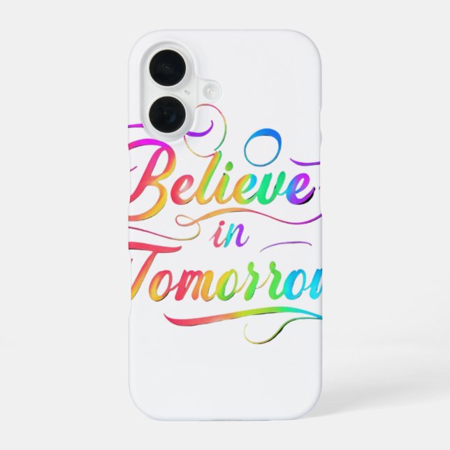 Believe in Tomorrow - Rainbow Typography iPhone Ca 16 Case (Back)
