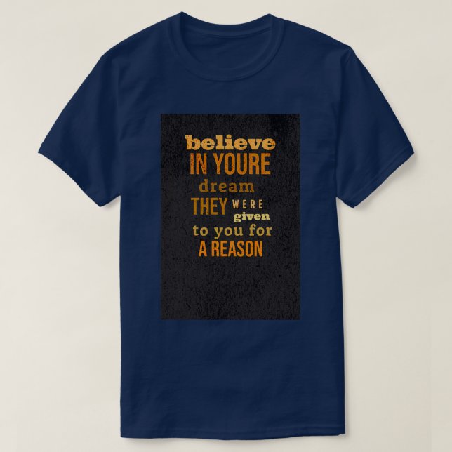 believe in your dreams they were given to you for  T-Shirt (Design Front)