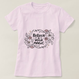 Believe in Your Magic – Inspirational Floral  T-Shirt
