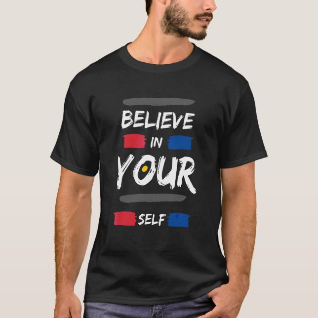 Believe In Your Self Inspiration Motivation T-Shirt (Front)