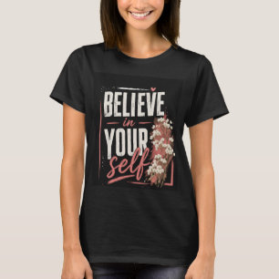 Believe in your self !Motivational T-shirt. T-Shirt