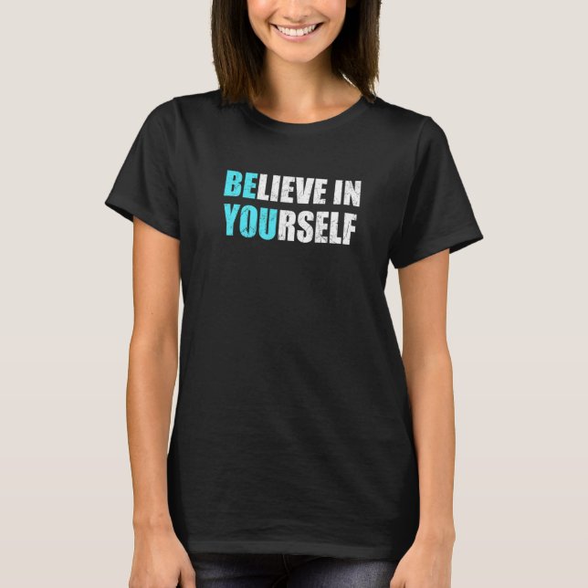 Believe In Yourself Be You Motivational Positive Q T-Shirt (Front)