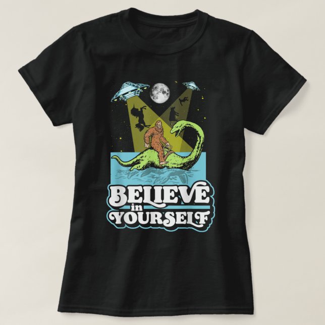 Believe in Yourself Funny Bigfoot Nessie UFO Alien T-Shirt (Design Front)