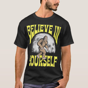 Believe in Yourself Funny Sasquatch Positive Bigfo T-Shirt