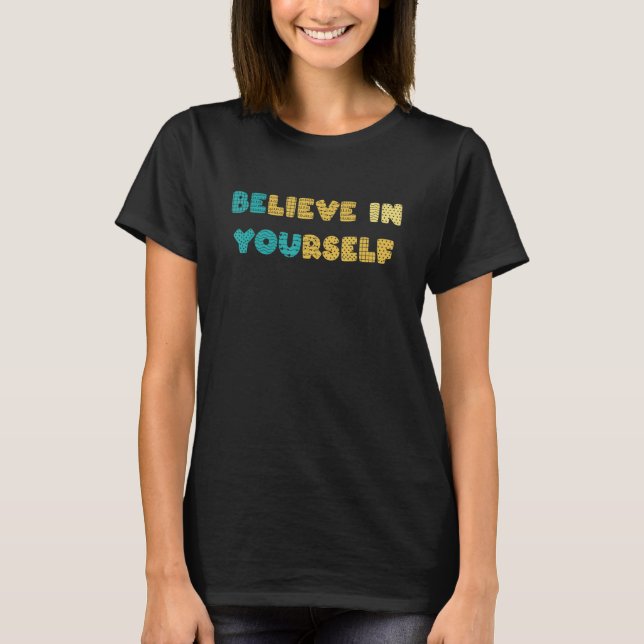 Believe in Yourself Inspirational Motivational Be  T-Shirt (Front)