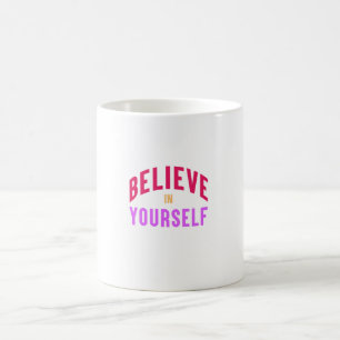 Believe in Yourself – Motivational & Inspirational Coffee Mug