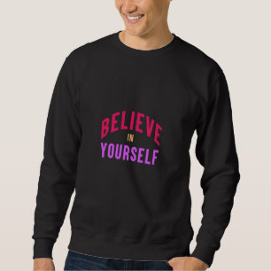 Believe in Yourself – Motivational & Inspirational Sweatshirt