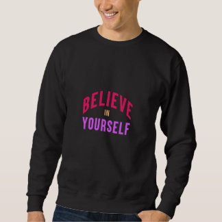 Believe in Yourself – Motivational & Inspirational Sweatshirt