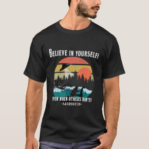 Believe In Yourself Sasquatch Kraken Alien Nessie  T-Shirt