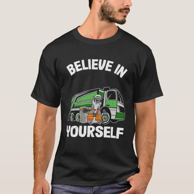 Believe In Yourself Trash Garbage Truck Driver Rac T-Shirt (Front)