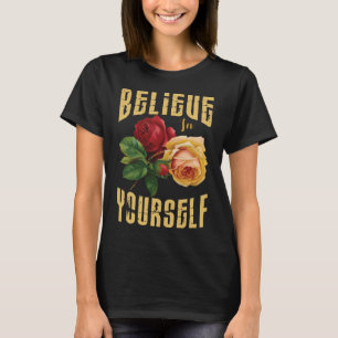 Believe In Yourself With Roses Flowers.  T-Shirt
