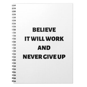 Believe it will work and never give up notebook
