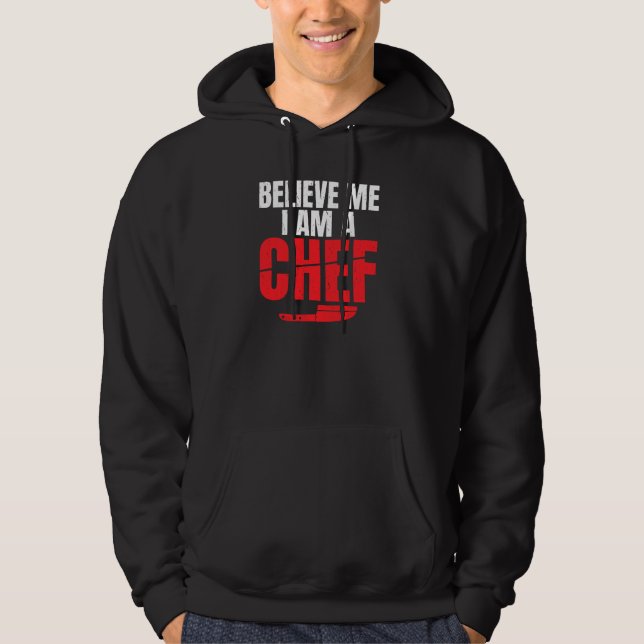 Believe Me I Am A Chef Kitchen Culinary Cook Pullo Hoodie (Front)