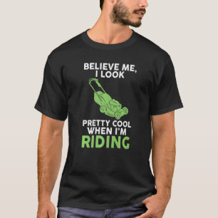 Believe Me I Look Pretty Cool When I'm Riding Lawn T-Shirt