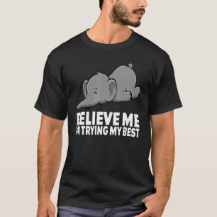 Believe Me I m Trying My Best Elephant  circus Ele T-Shirt