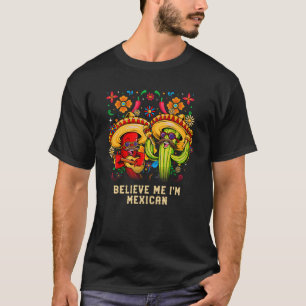 Believe Me Im Mexican Patriotic Mexico Patriotism  T-Shirt