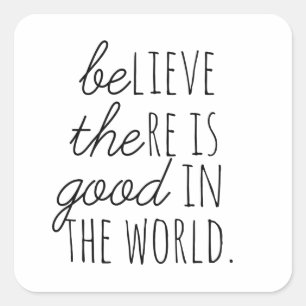 Believe There is Good - Be the Good! Square Sticker