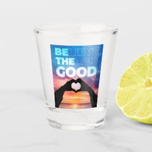 Believe There Is Good Heart Graphic Shot Glass