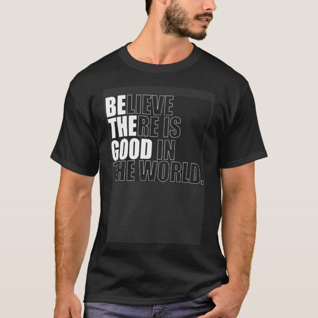 Believe There Is Good In The World  Be The Good Ch T-Shirt (Front)