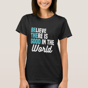 Believe There is Good in the World Be the Good Pea T-Shirt
