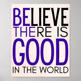 believe there is good in the world -be the good - poster