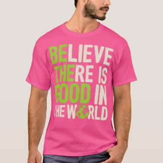 Believe There Is Good In The World Gift Quote  T-Shirt