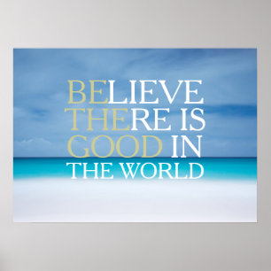Believe there is good in the world inspirational poster