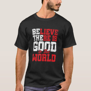 Believe There Is Good In World Motivation Inspirat T-Shirt