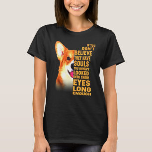 Believe They Have Souls Welsh Corgi T-Shirt