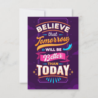 Believe tomorrow will be better than today
