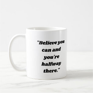  Believe you can and you're halfway there. Coffee Mug