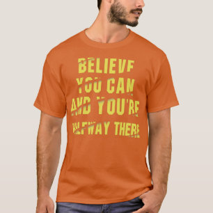 Believe You Can And Youx27re Halfway There Inspiri T-Shirt