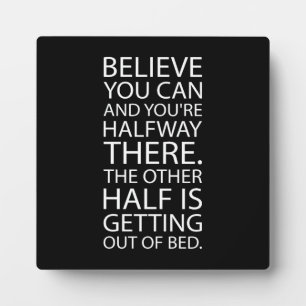 Believe You Can Get Out Of Bed - Funny Motivation Plaque