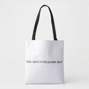 Bella Where the Hell You Been Loca? Funny Meme Tote Bag