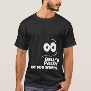 Bell's Palsy - Not for Wimps -- T-Shirt