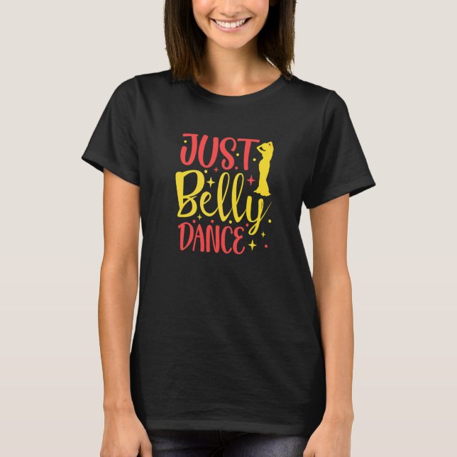 Belly Dancer Belly Dancing Just Belly Dance T-Shirt (Front)